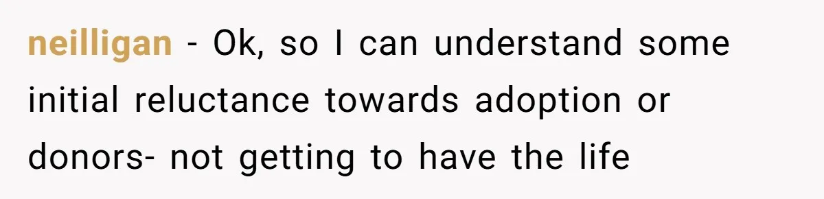 neilligan − Ok, so I can understand some initial reluctance towards adoption or donors- not getting to have the life