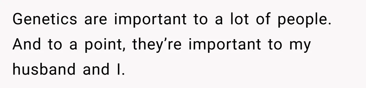 Genetics are important to a lot of people. And to a point, they’re important to my husband and I.