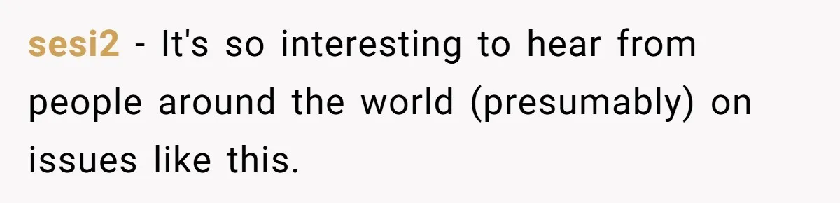 sesi2 − It's so interesting to hear from people around the world (presumably) on issues like this.