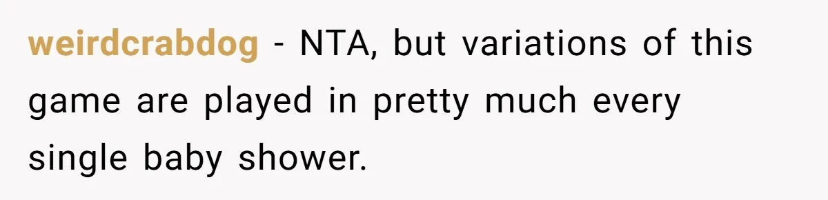 weirdcrabdog − NTA, but variations of this game are played in pretty much every single baby shower.