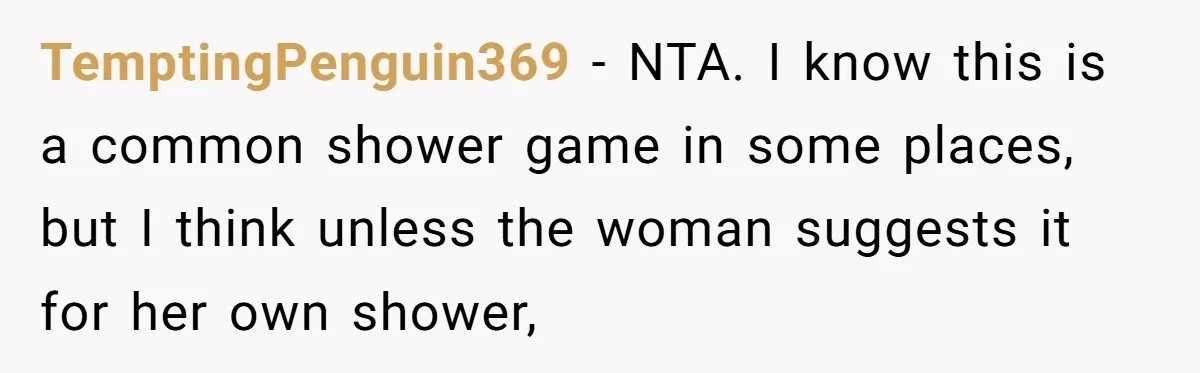 TemptingPenguin369 − NTA. I know this is a common shower game in some places, but I think unless the woman suggests it for her own shower,