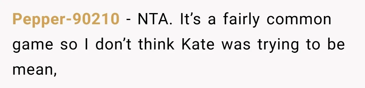 Pepper-90210 − NTA. It’s a fairly common game so I don’t think Kate was trying to be mean,