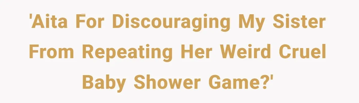 'AITA for discouraging my sister from repeating her weird cruel baby shower game?'