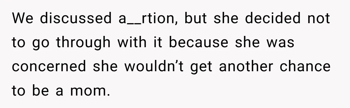 We discussed a__rtion, but she decided not to go through with it because she was concerned she wouldn’t get another chance to be a mom.
