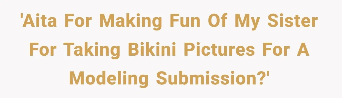 'AITA for making fun of my sister for taking bikini pictures for a modeling submission?'