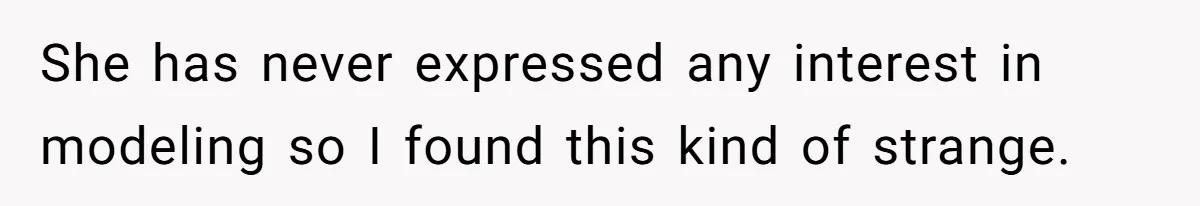 She has never expressed any interest in modeling so I found this kind of strange.