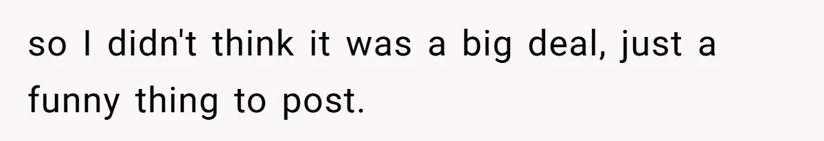 so I didn't think it was a big deal, just a funny thing to post.