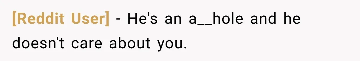 [Reddit User] − He's an a__hole and he doesn't care about you.