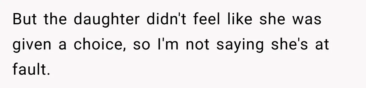 But the daughter didn't feel like she was given a choice, so I'm not saying she's at fault.