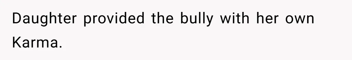 Daughter provided the bully with her own Karma.