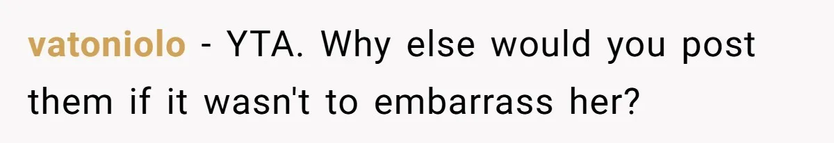vatoniolo − YTA. Why else would you post them if it wasn't to embarrass her?