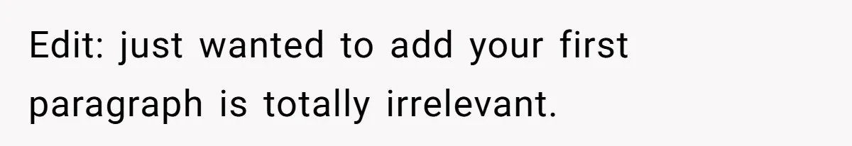 Edit: just wanted to add your first paragraph is totally irrelevant.