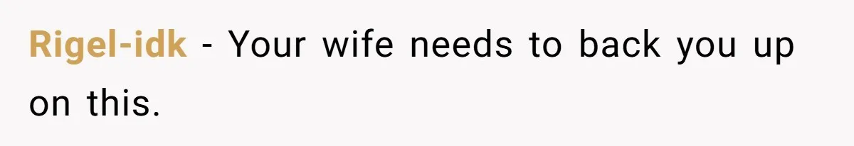 Rigel-idk − Your wife needs to back you up on this.
