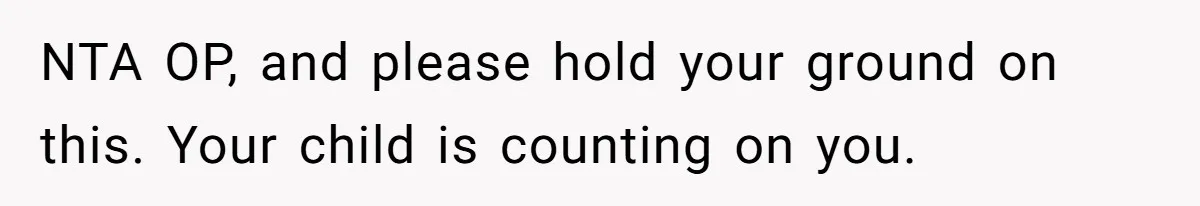 NTA OP, and please hold your ground on this. Your child is counting on you.