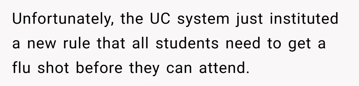 Unfortunately, the UC system just instituted a new rule that all students need to get a flu shot before they can attend.