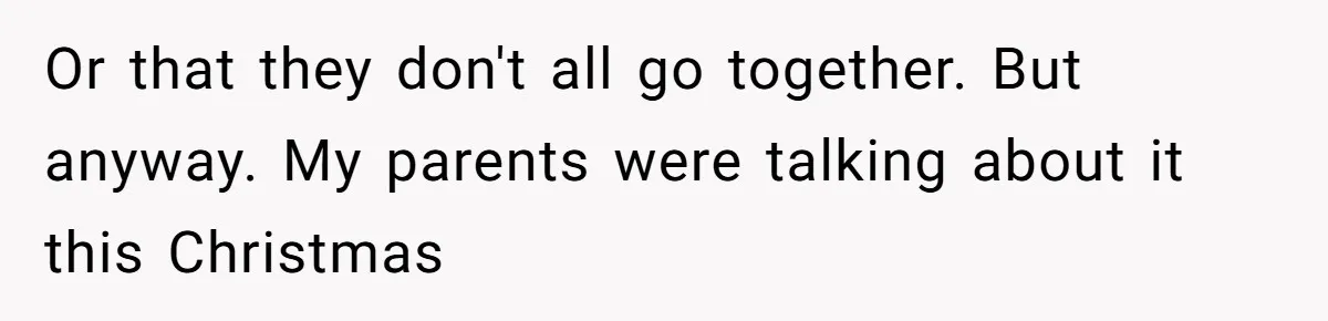 Or that they don't all go together. But anyway. My parents were talking about it this Christmas