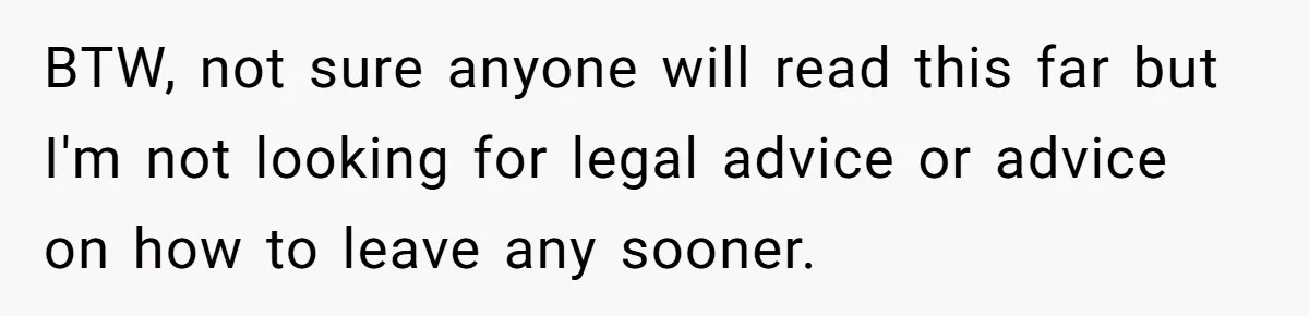BTW, not sure anyone will read this far but I'm not looking for legal advice or advice on how to leave any sooner.