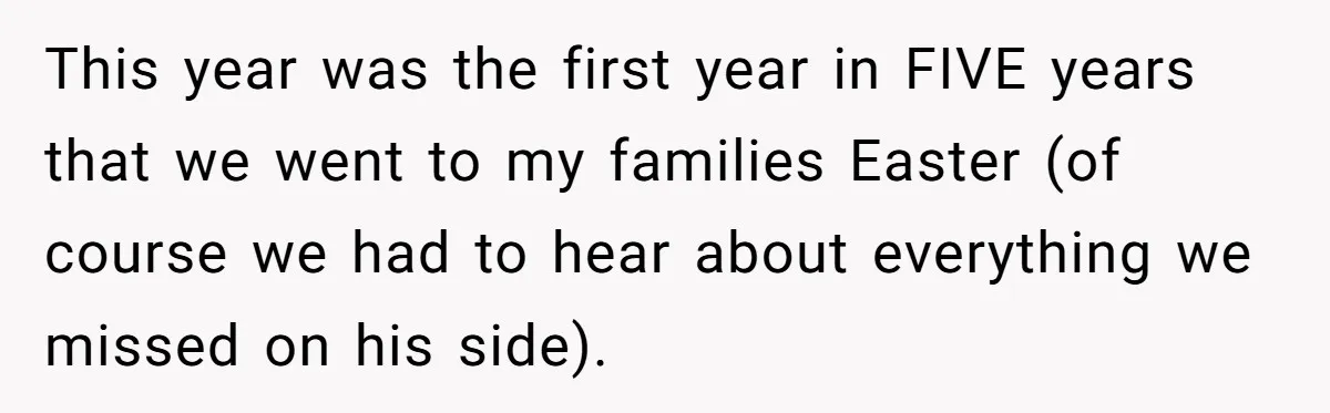 This year was the first year in FIVE years that we went to my families Easter (of course we had to hear about everything we missed on his side).