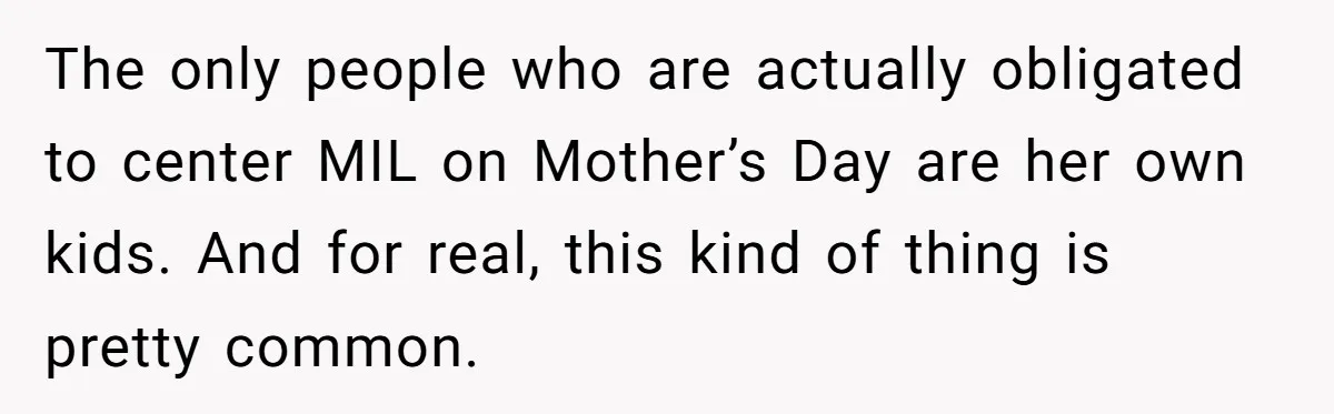 The only people who are actually obligated to center MIL on Mother’s Day are her own kids. And for real, this kind of thing is pretty common.