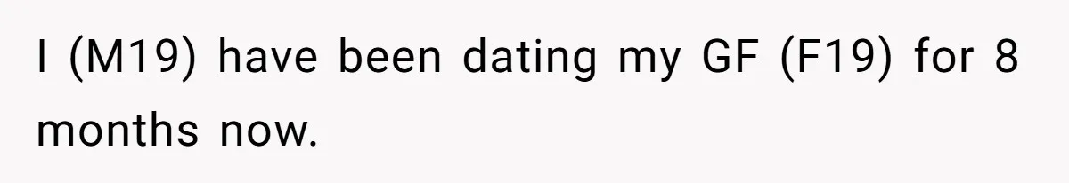 I (M19) have been dating my GF (F19) for 8 months now.