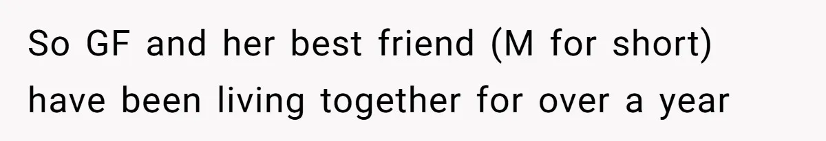 So GF and her best friend (M for short) have been living together for over a year