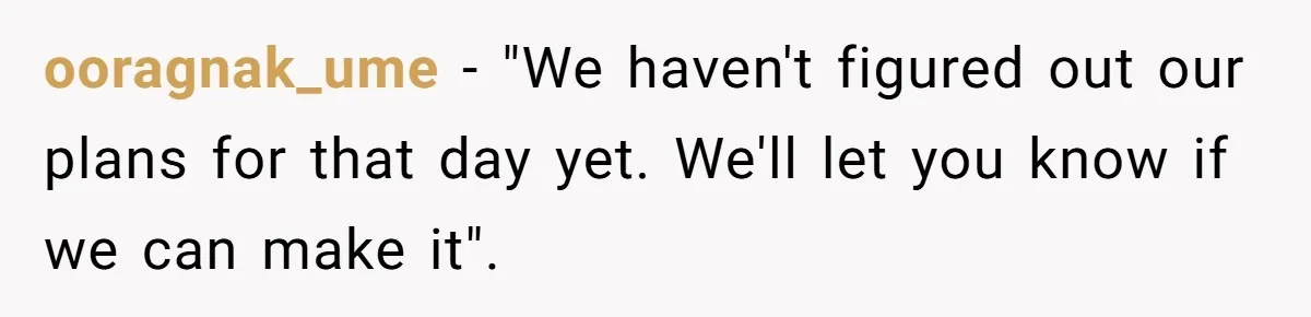 ooragnak_ume − "We haven't figured out our plans for that day yet. We'll let you know if we can make it".