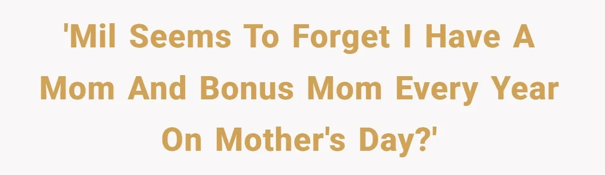 'MIL seems to forget I have a mom and bonus mom every year on Mother's day?'