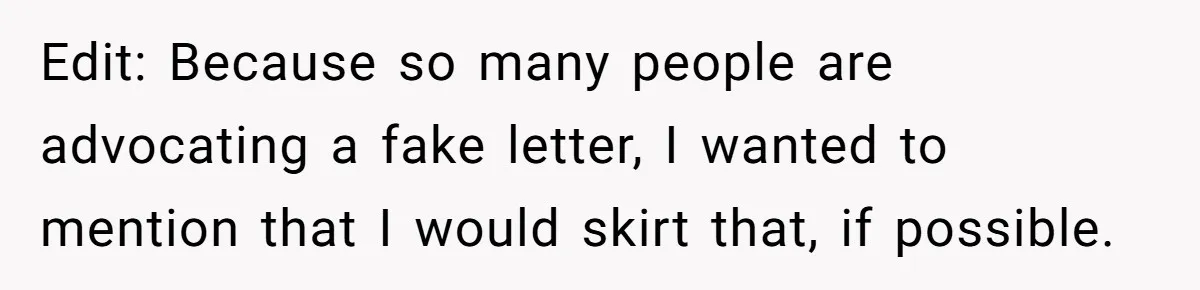 Edit: Because so many people are advocating a fake letter, I wanted to mention that I would skirt that, if possible.