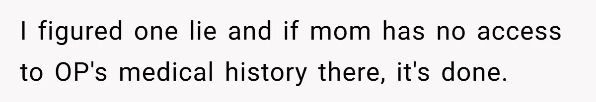 I figured one lie and if mom has no access to OP's medical history there, it's done.