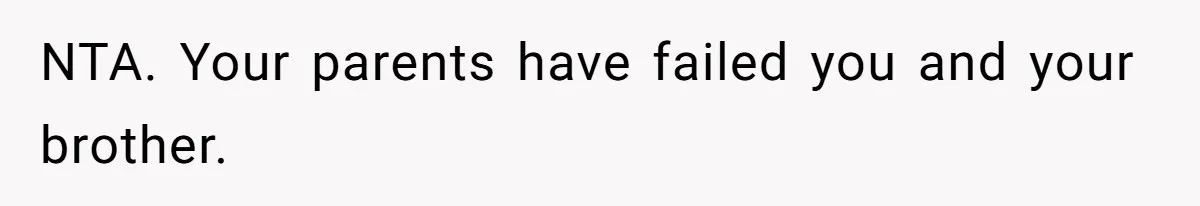 NTA. Your parents have failed you and your brother.