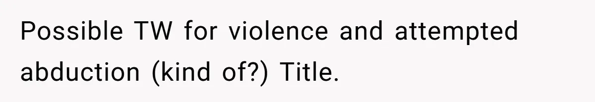 Possible TW for violence and attempted abduction (kind of?) Title.