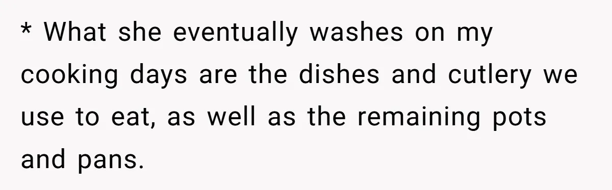 * What she eventually washes on my cooking days are the dishes and cutlery we use to eat, as well as the remaining pots and pans.