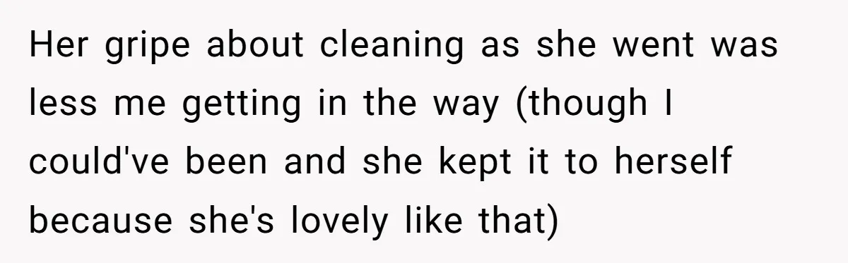 Her gripe about cleaning as she went was less me getting in the way (though I could've been and she kept it to herself because she's lovely like that)