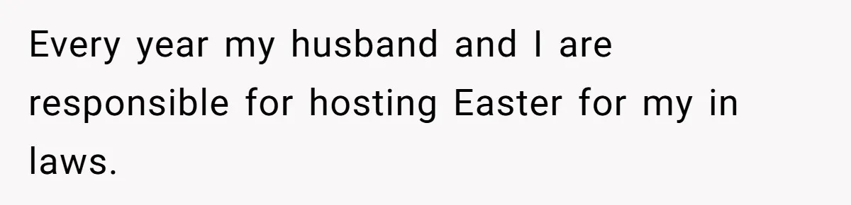 Every year my husband and I are responsible for hosting Easter for my in laws.