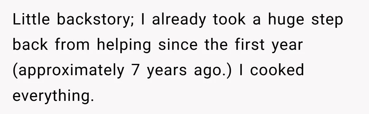 Little backstory; I already took a huge step back from helping since the first year (approximately 7 years ago.) I cooked everything.
