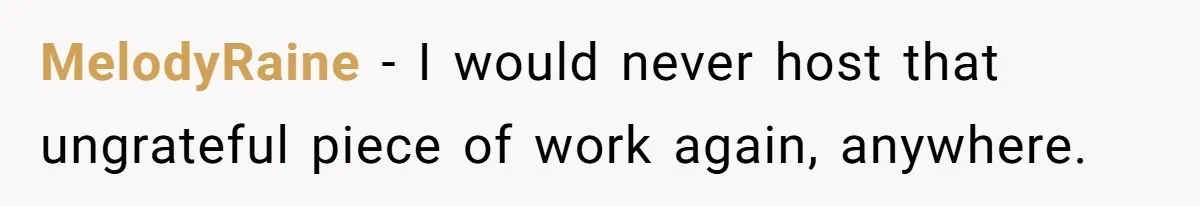 MelodyRaine − I would never host that ungrateful piece of work again, anywhere.