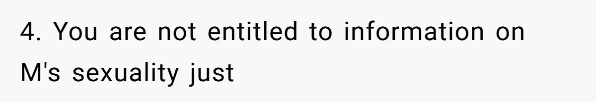 4. You are not entitled to information on M's sexuality just