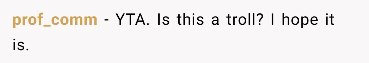 prof_comm − YTA. Is this a troll? I hope it is.