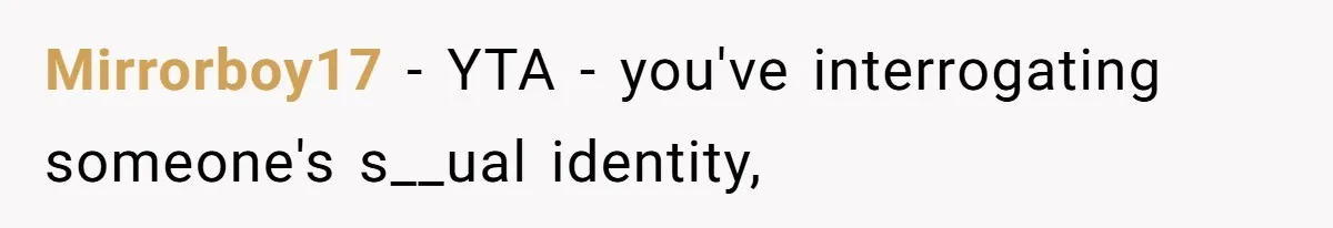 Mirrorboy17 − YTA - you've interrogating someone's s__ual identity,