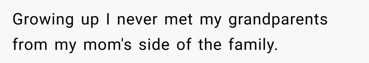Growing up I never met my grandparents from my mom's side of the family.