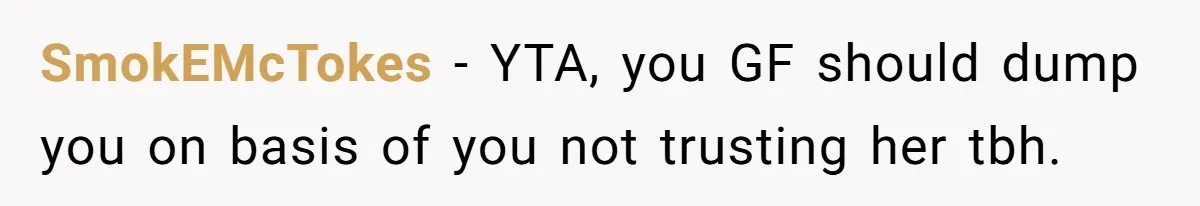 SmokEMcTokes − YTA, you GF should dump you on basis of you not trusting her tbh.