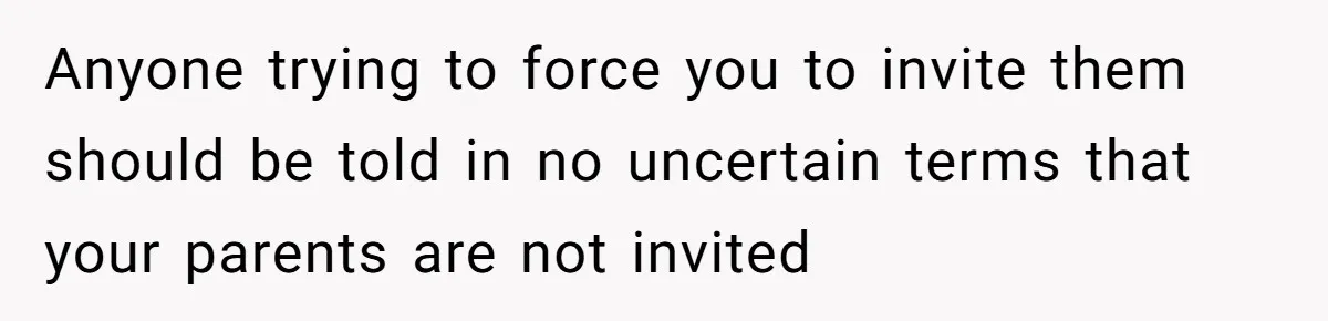Anyone trying to force you to invite them should be told in no uncertain terms that your parents are not invited