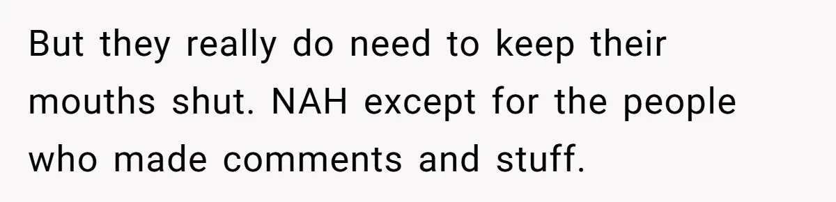 But they really do need to keep their mouths shut. NAH except for the people who made comments and stuff.