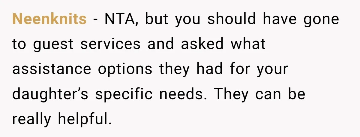 Neenknits − NTA, but you should have gone to guest services and asked what assistance options they had for your daughter’s specific needs. They can be really helpful.