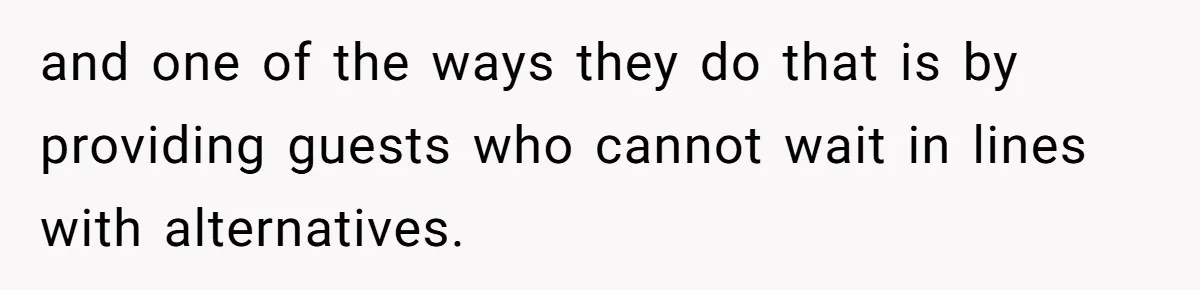 and one of the ways they do that is by providing guests who cannot wait in lines with alternatives.