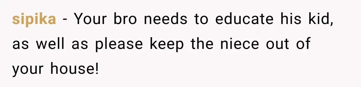 sipika − Your bro needs to educate his kid, as well as please keep the niece out of your house!