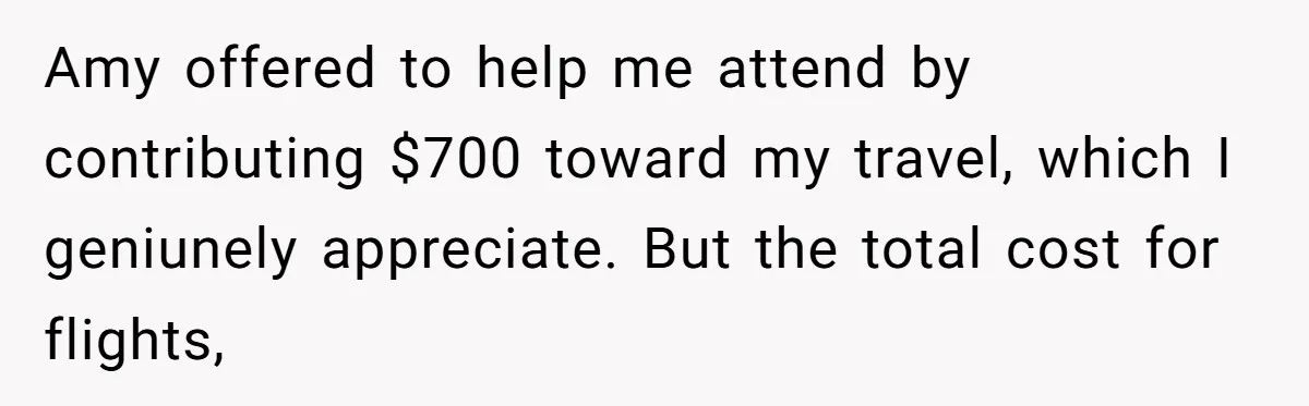 Amy offered to help me attend by contributing $700 toward my travel, which I geniunely appreciate. But the total cost for flights,