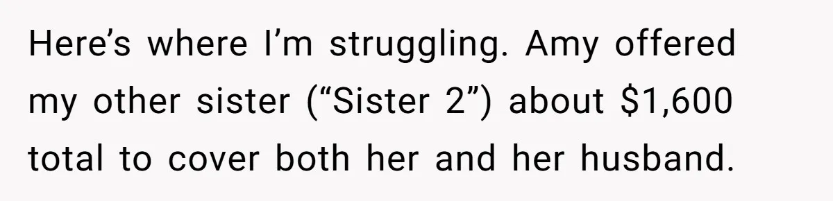 Here’s where I’m struggling. Amy offered my other sister (“Sister 2”) about $1,600 total to cover both her and her husband.