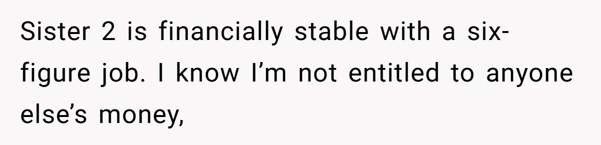 Sister 2 is financially stable with a six-figure job. I know I’m not entitled to anyone else’s money,