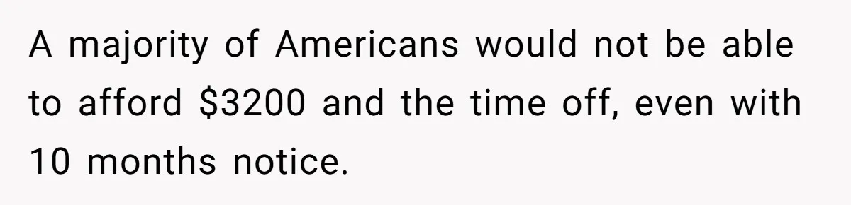 A majority of Americans would not be able to afford $3200 and the time off, even with 10 months notice.